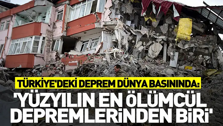 Türkiye'deki deprem dünya basınında: 'Yüzyılın en ölümcül depremlerinden biri'