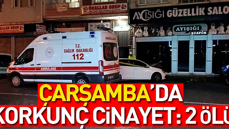 Çarşamba'da Korkunç Cinayet: 2 Ölü