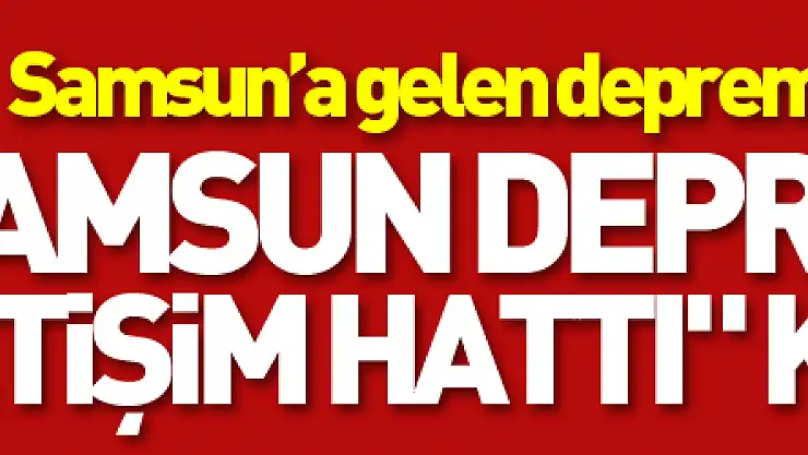 Samsun'a gelen depremzedeler için 'Samsun Depremzede İletişim Hattı' kuruldu