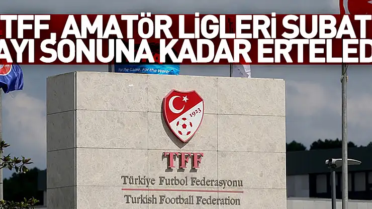 TFF, amatör ligleri şubat ayı sonuna kadar erteledi