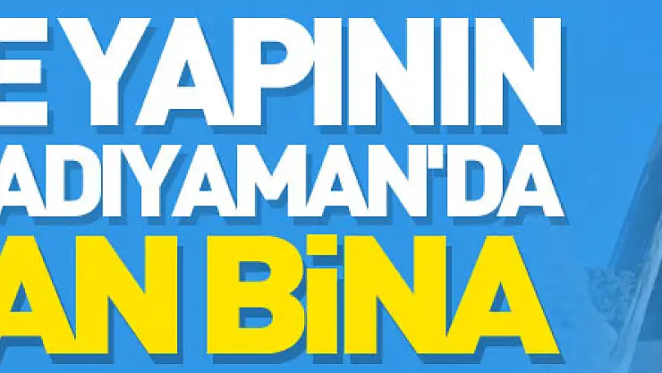 Binlerce yapının yok olduğu Adıyaman'da şaşırtan bina