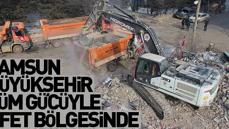 Samsun Büyükşehir tüm gücüyle afet bölgesinde