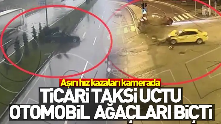 Aşırı hız kazaları kamerada: Ticari taksi uçtu, otomobil ağaçları biçti