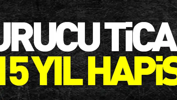 Uyuşturucu ticaretine 15 yıl hapis