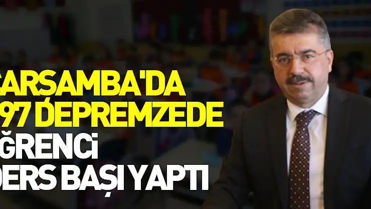 Çarşamba'da 197 depremzede öğrenci ders başı yaptı