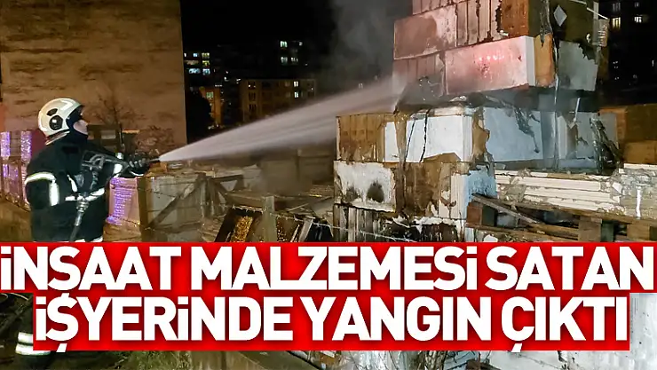 inşaat malzemesi satan işyerinde yangın çıktı