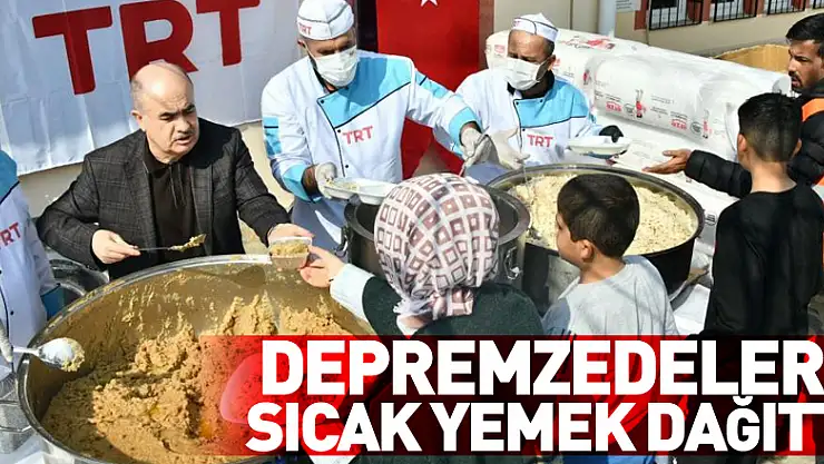 Vali Dağlı, depremzedelere sıcak yemek dağıttı