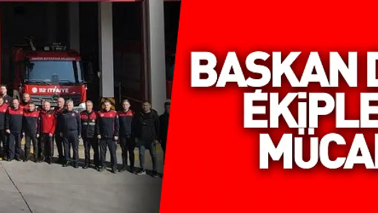 Başkan Demir: 'İtfaiye ekiplerimiz kendi canlarını hiçe sayarak, büyük mücadele verdi'