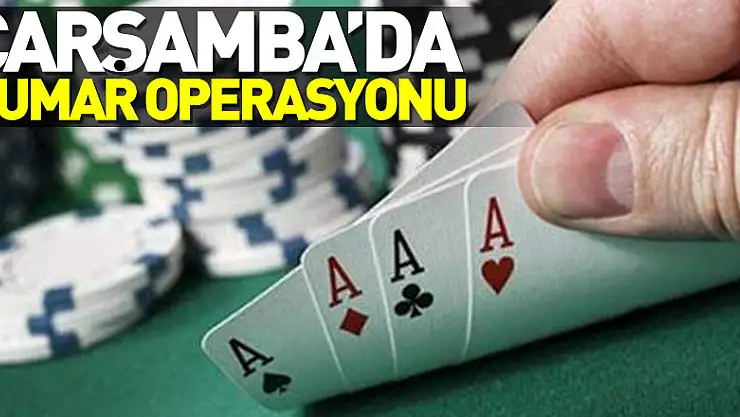 ÇARŞAMBA'DA KUMAR OPERASYONU