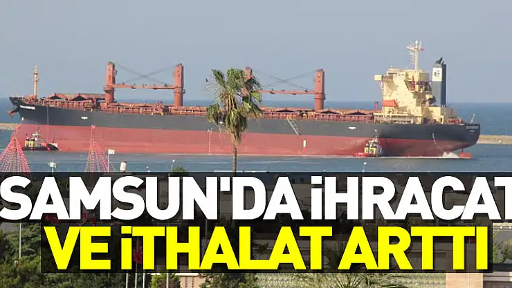 Samsun'da ihracat ve ithalat arttı