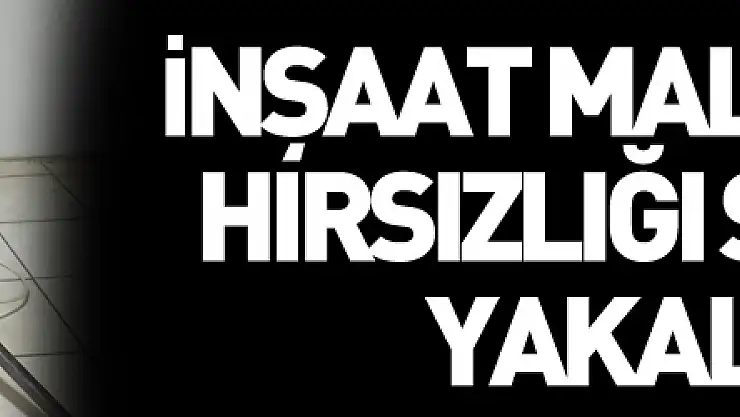 İnşaat malzemeleri hırsızlığı şüphelisi yakalandı