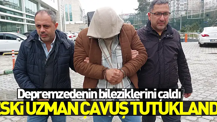 Depremzedenin bileziklerini çalan eski uzman çavuş tutuklandı