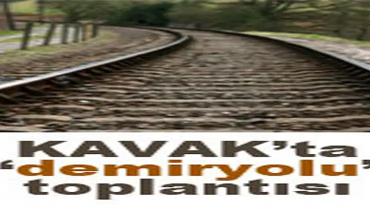 Kavak'ta 'demiryolu' toplantısı