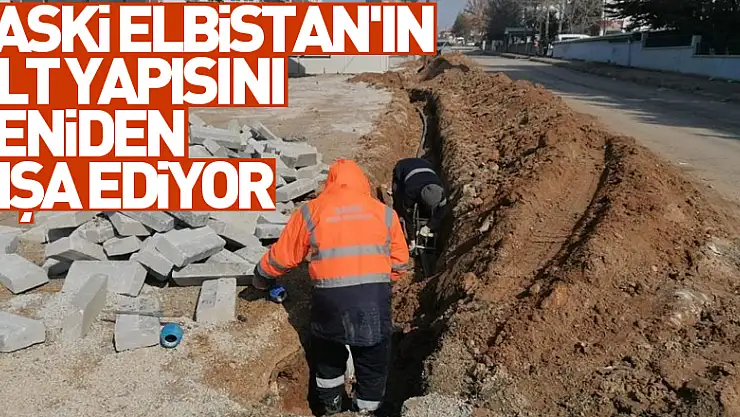 SASKİ Elbistan'ın alt yapısını yeniden inşa ediyor