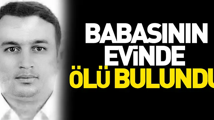 Samsun'da bir şahıs babasının evinde ölü bulundu