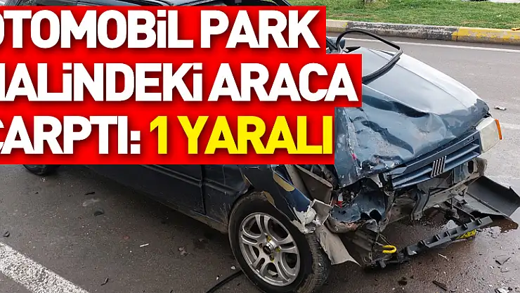 Samsun'da otomobil park halindeki araca çarptı: 1 yaralı