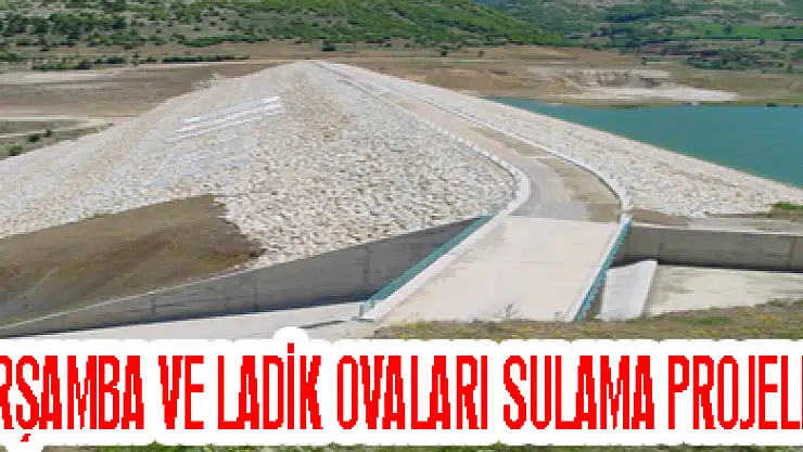 ÇARŞAMBA VE LADİK OVALARI SULAMA PROJELERİ
