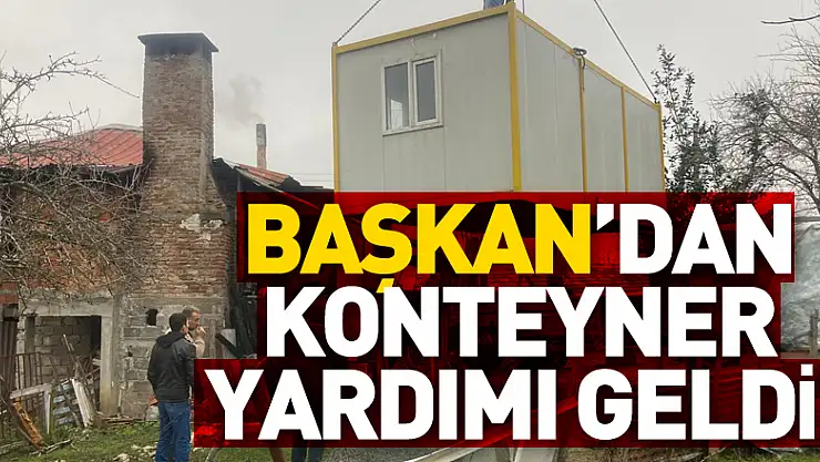 BAŞKAN'DAN KONTEYNER YARDIMI GELDİ!