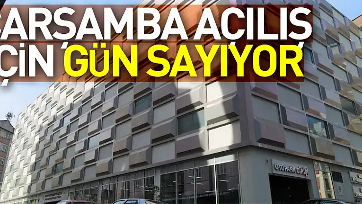 ÇARŞAMBA AÇILIŞ İÇİN GÜN SAYIYOR