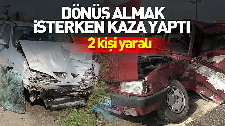 Dönüş almak isterken kaza yaptı: 2 yaralı