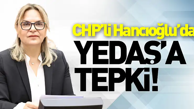 CHP'li Hancıoğlu'dan YEDAŞ'a tepki!