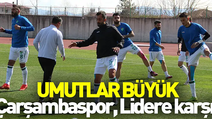 UMUTLAR BÜYÜK Çarşambaspor, Lidere karşı!