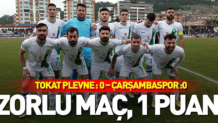 Zorlu maç, 1 puan! Tokat Plevne : 0 – Çarşambaspor :0 