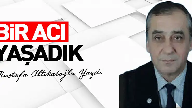 BİR ACI YAŞADIK