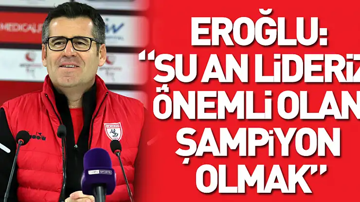 Hüseyin Eroğlu: 'Şu an lideriz, önemli olan şampiyon olmak'