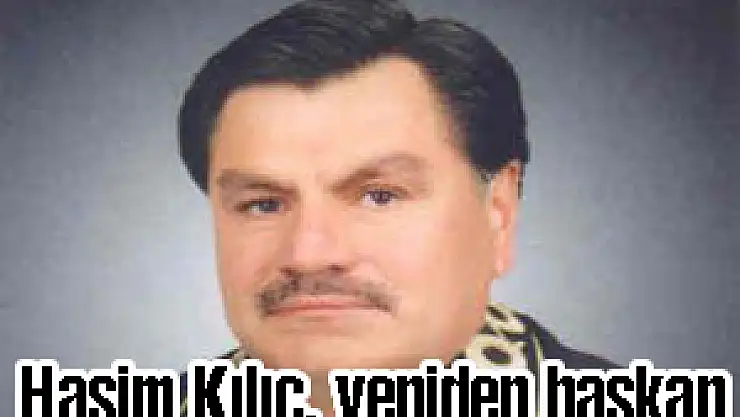 Haşim Kılıç, yeniden başkan seçildi