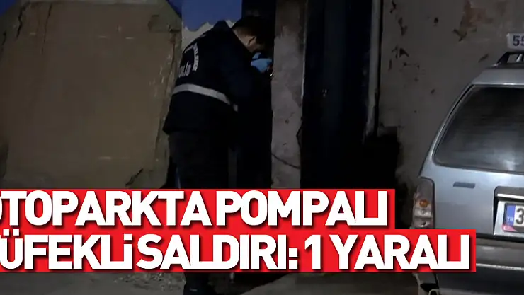 Otoparkta pompalı tüfekli saldırı: 1 yaralı