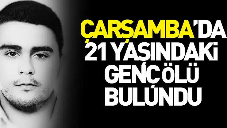 Çarşamba'da 21 yaşındaki genç ölü bulundu