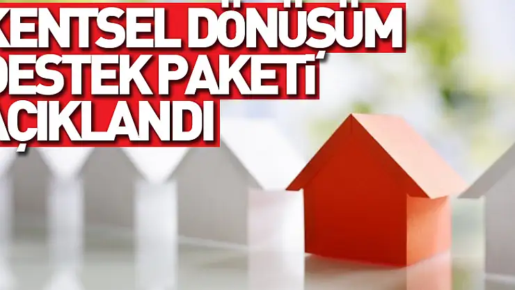 Kentsel dönüşüm destek paketi açıklandı