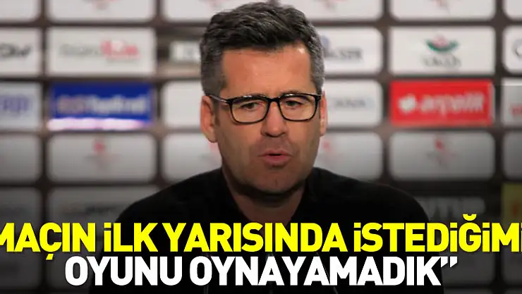 Hüseyin Eroğlu: 'Maçın ilk yarısında istediğimiz oyunu oynayamadık'  