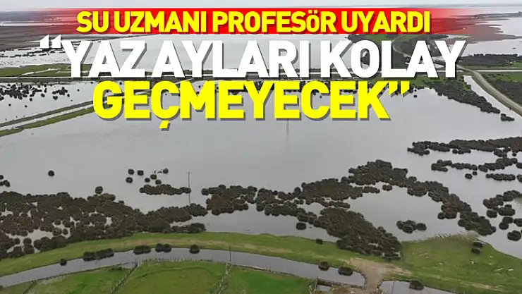 Su uzmanı profesör uyardı: 'Yaz ayları kolay geçmeyecek'