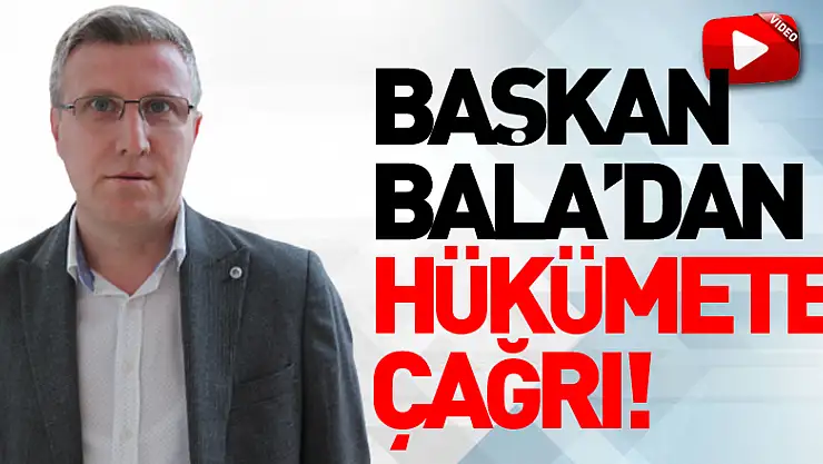 Başkan Bala'dan hükümete çağrı!