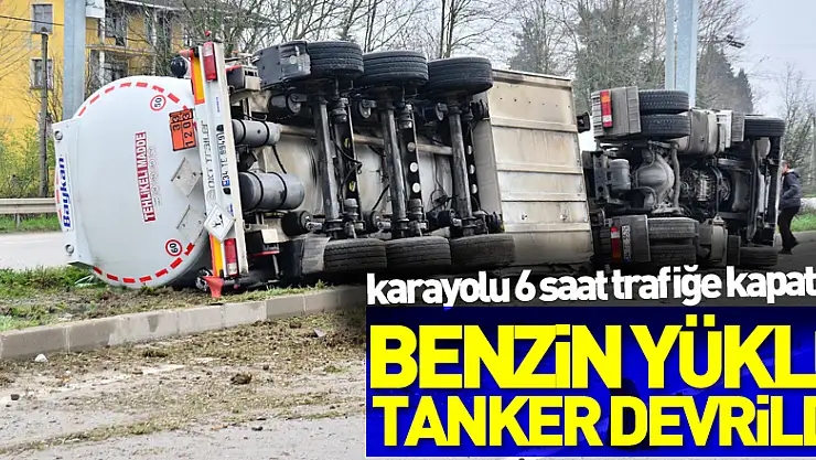 Benzin yüklü tanker devrildi, karayolu 6 saat trafiğe kapatıldı