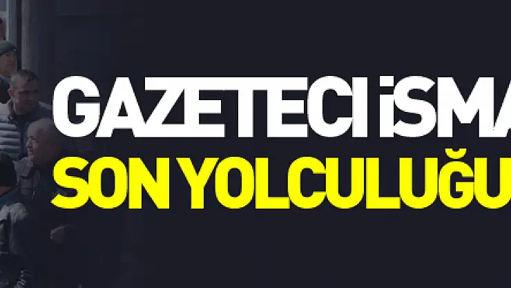 Gazeteci İsmail Başaran son yolculuğuna uğurlandı