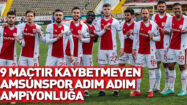 19 maçtır kaybetmeyen Samsunspor adım adım şampiyonluğa