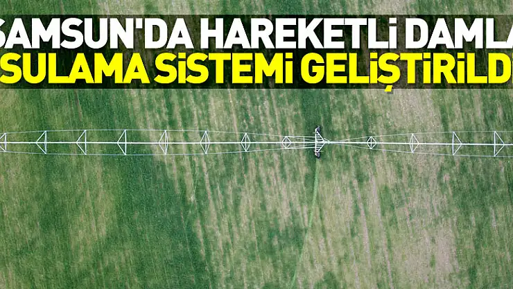 Samsun'da hareketli damla sulama sistemi geliştirildi