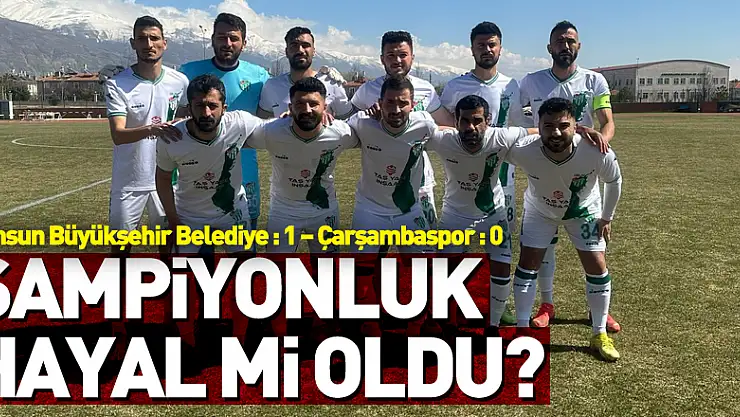 Şampiyonluk hayal mi oldu? Samsun Büyükşehir Belediye : 1 – Çarşambaspor : 0