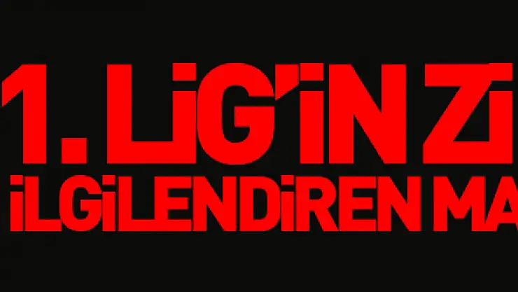 1. Lig'in zirvesini ilgilendiren maç kapalı gişe