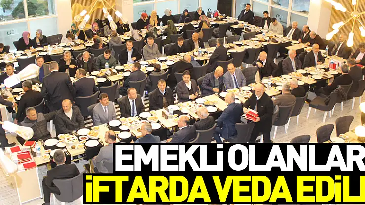 Emekli olanlara iftarda veda edildi
