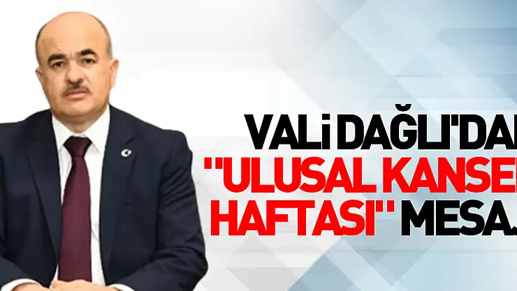 Samsun Valisi Zülkif Dağlı'dan 'Ulusal Kanser Haftası' mesajı