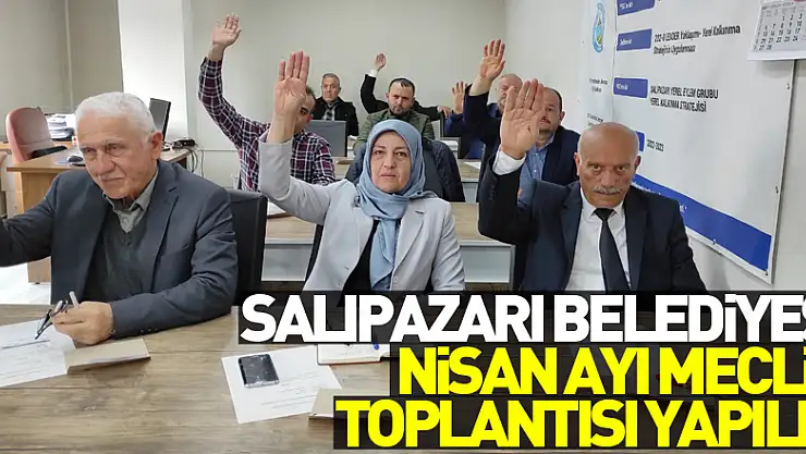 Salıpazarı Belediyesi nisan ayı meclis toplantısı yapıldı