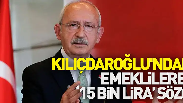 Kılıçdaroğlu'nden emeklilere: '15 bin lira' sözü