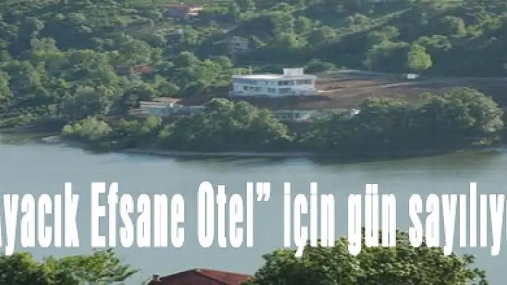 'Ayacık Efsane Otel' için gün sayılıyor