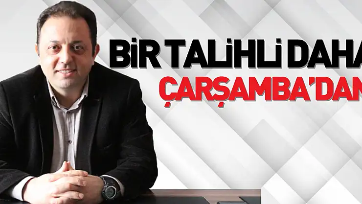 BİR TALİHLİ DAHA ÇARŞAMBA'DAN