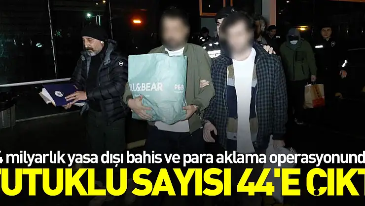 3,4 milyarlık yasa dışı bahis ve para aklama operasyonunda tutuklu sayısı 44'e çıktı