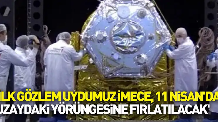 Cumhurbaşkanı Erdoğan duyurdu! 'İlk gözlem uydumuz İMECE, 11 Nisan'da uzaydaki yörüngesine fırlatılacak'